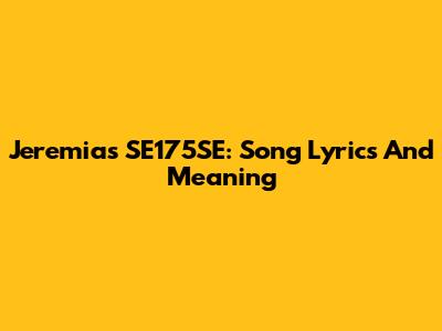 Jeremias SE175SE: Song Lyrics And Meaning