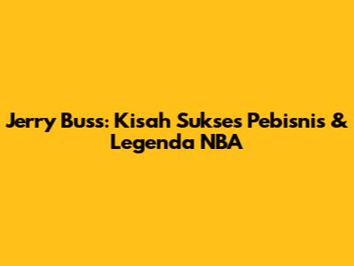 Jerry Buss: Kisah Sukses Pebisnis & Legenda NBA