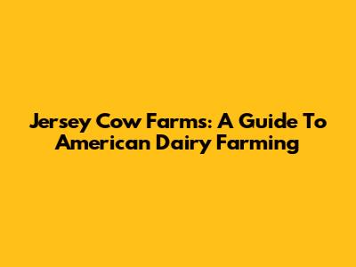 Jersey Cow Farms: A Guide To American Dairy Farming