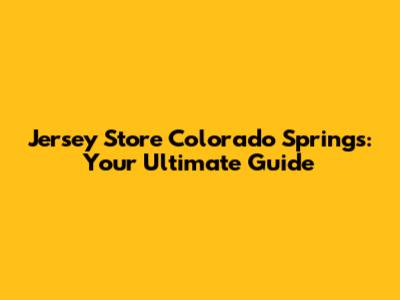 Jersey Store Colorado Springs: Your Ultimate Guide