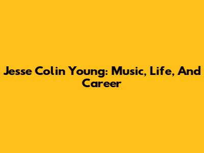Jesse Colin Young: Music, Life, And Career