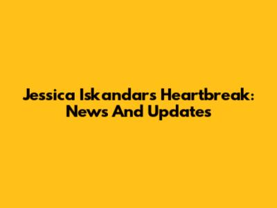 Jessica Iskandar's Heartbreak: News And Updates