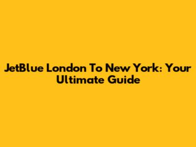JetBlue London To New York: Your Ultimate Guide