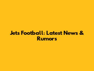 Jets Football: Latest News & Rumors