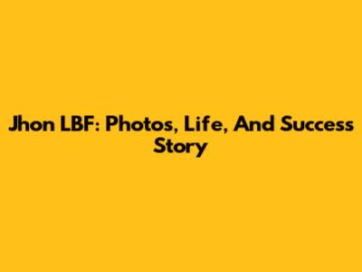 Jhon LBF: Photos, Life, And Success Story