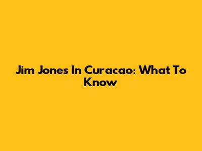 Jim Jones In Curacao: What To Know