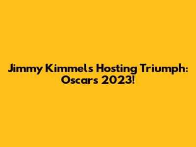 Jimmy Kimmel's Hosting Triumph: Oscars 2023!