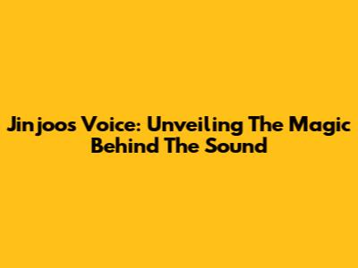 Jinjoo's Voice: Unveiling The Magic Behind The Sound