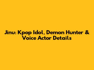 Jinu: Kpop Idol, Demon Hunter & Voice Actor Details
