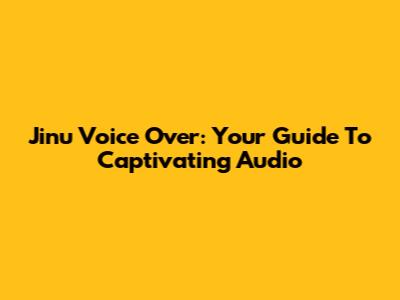 Jinu Voice Over: Your Guide To Captivating Audio