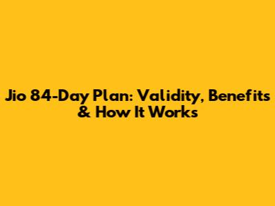 Jio 84-Day Plan: Validity, Benefits & How It Works
