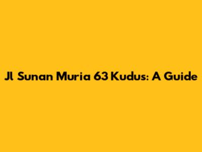 Jl Sunan Muria 63 Kudus: A Guide