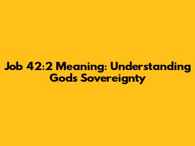 Job 42:2 Meaning: Understanding God's Sovereignty