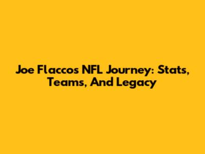 Joe Flacco's NFL Journey: Stats, Teams, And Legacy