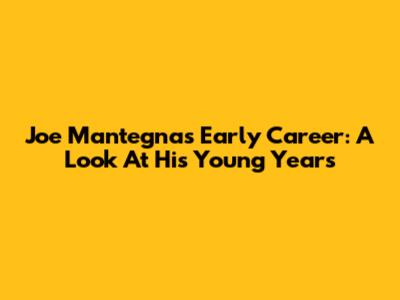 Joe Mantegna's Early Career: A Look At His Young Years