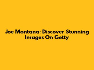 Joe Montana: Discover Stunning Images On Getty