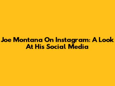 Joe Montana On Instagram: A Look At His Social Media