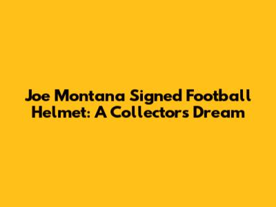 Joe Montana Signed Football Helmet: A Collector's Dream