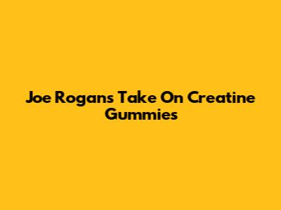 Joe Rogan's Take On Creatine Gummies