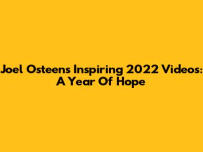 Joel Osteen's Inspiring 2022 Videos: A Year Of Hope