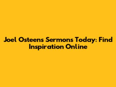 Joel Osteen's Sermons Today: Find Inspiration Online