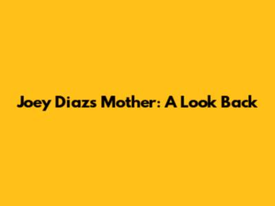 Joey Diaz's Mother: A Look Back