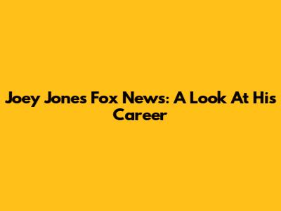Joey Jones Fox News: A Look At His Career