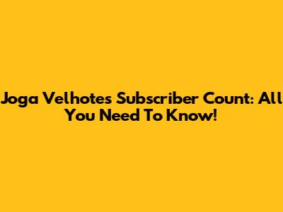 Joga Velhote's Subscriber Count: All You Need To Know!