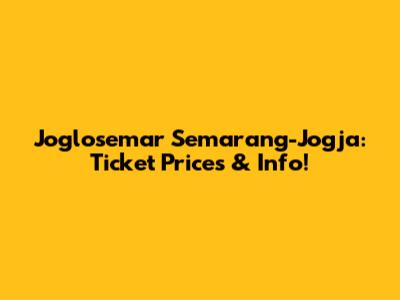 Joglosemar Semarang-Jogja: Ticket Prices & Info!