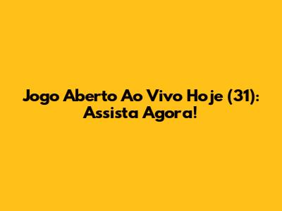 Jogo Aberto Ao Vivo Hoje (31): Assista Agora!