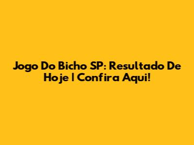 Jogo Do Bicho SP: Resultado De Hoje | Confira Aqui!