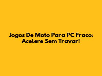 Jogos De Moto Para PC Fraco: Acelere Sem Travar!
