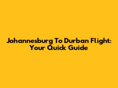 Johannesburg To Durban Flight: Your Quick Guide