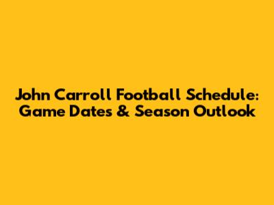 John Carroll Football Schedule: Game Dates & Season Outlook
