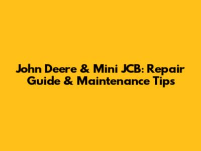 John Deere & Mini JCB: Repair Guide & Maintenance Tips