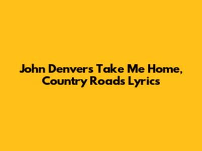 John Denver's 'Take Me Home, Country Roads' Lyrics