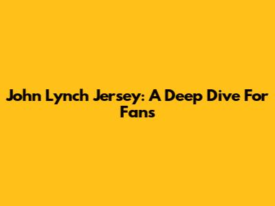 John Lynch Jersey: A Deep Dive For Fans