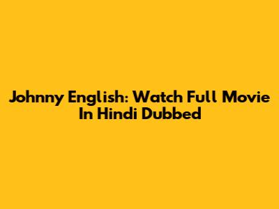 Johnny English: Watch Full Movie In Hindi Dubbed
