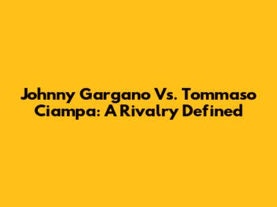 Johnny Gargano Vs. Tommaso Ciampa: A Rivalry Defined