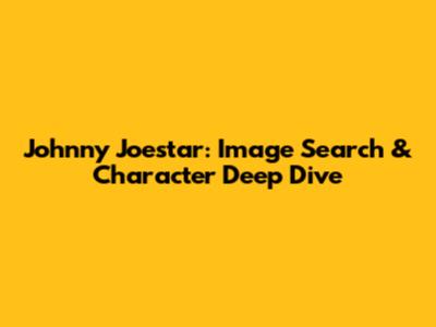 Johnny Joestar: Image Search & Character Deep Dive