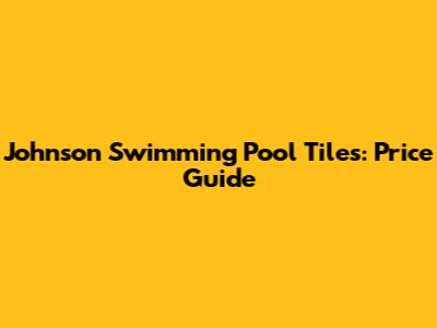 Johnson Swimming Pool Tiles: Price Guide