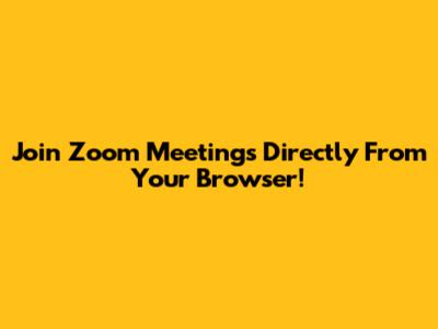 Join Zoom Meetings Directly From Your Browser!