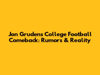Jon Gruden's College Football Comeback: Rumors & Reality