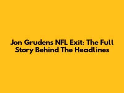 Jon Gruden's NFL Exit: The Full Story Behind The Headlines