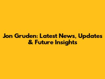 Jon Gruden: Latest News, Updates & Future Insights