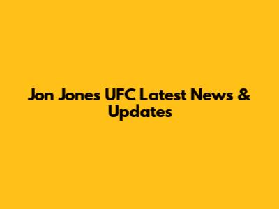 Jon Jones UFC Latest News & Updates