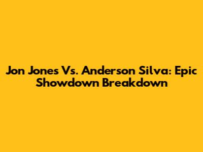 Jon Jones Vs. Anderson Silva: Epic Showdown Breakdown