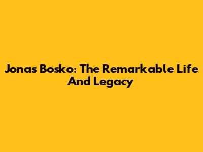 Jonas Bosko: The Remarkable Life And Legacy