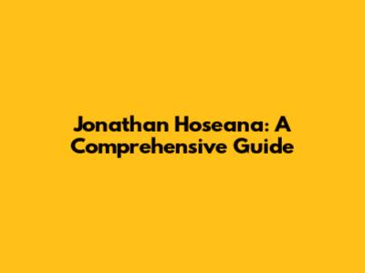 Jonathan Hoseana: A Comprehensive Guide