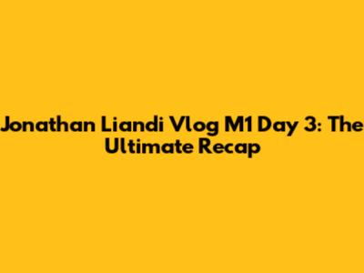 Jonathan Liandi Vlog M1 Day 3: The Ultimate Recap